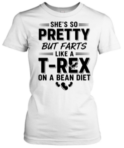 She’s so pretty but farts like a t-rex on a bean diet humor  Classic Women's T-shirt