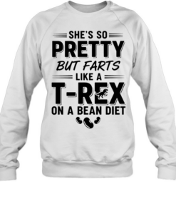 She’s so pretty but farts like a t-rex on a bean diet humor  Unisex Sweatshirt
