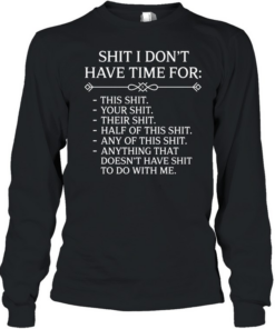 Shit I Don't Have Time For  Long Sleeved T-shirt