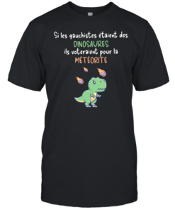Si les gauchistes etaient des Dinosaures ils voteraient pour la meteorite  Classic Men's T-shirt
