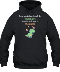 Si les gauchistes etaient des Dinosaures ils voteraient pour la meteorite Unisex Hoodie