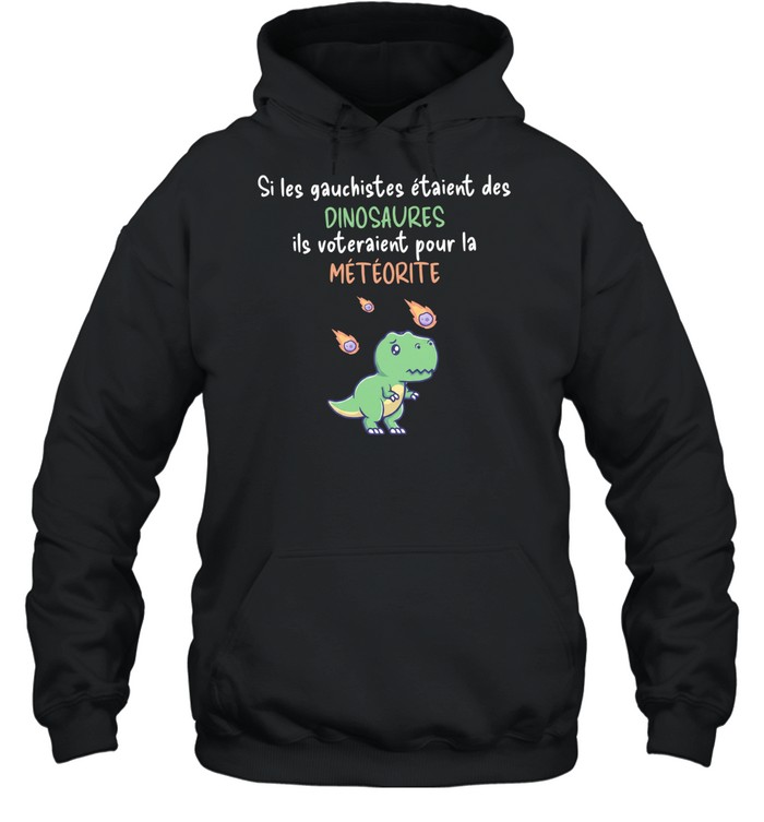 Si les gauchistes etaient des Dinosaures ils voteraient pour la meteorite Unisex Hoodie