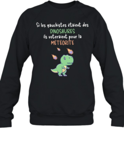 Si les gauchistes etaient des Dinosaures ils voteraient pour la meteorite Unisex Sweatshirt
