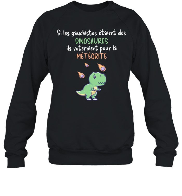 Si les gauchistes etaient des Dinosaures ils voteraient pour la meteorite Unisex Sweatshirt