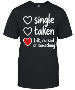 Single Taken Idk Cursed or Something  Classic Men's T-shirt