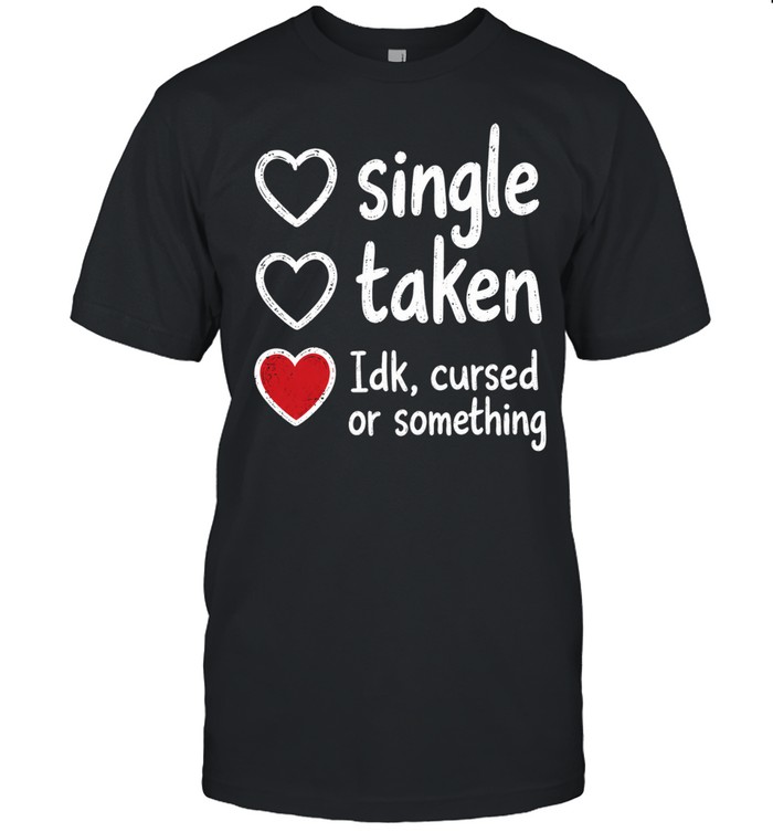 Single Taken Idk Cursed or Something Classic Men's T-shirt