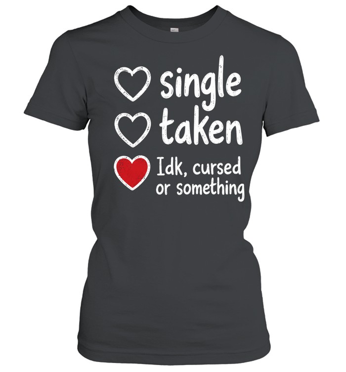 Single Taken Idk Cursed or Something Classic Women's T-shirt