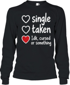 Single Taken Idk Cursed or Something Long Sleeved T-shirt