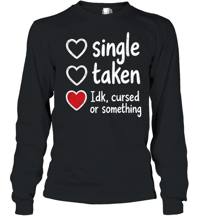 Single Taken Idk Cursed or Something Long Sleeved T-shirt