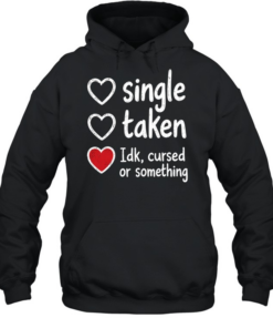 Single Taken Idk Cursed or Something Unisex Hoodie
