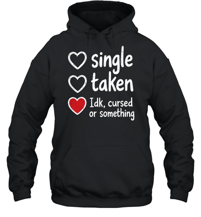 Single Taken Idk Cursed or Something Unisex Hoodie