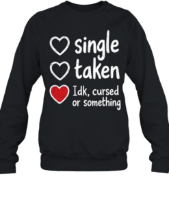 Single Taken Idk Cursed or Something Unisex Sweatshirt