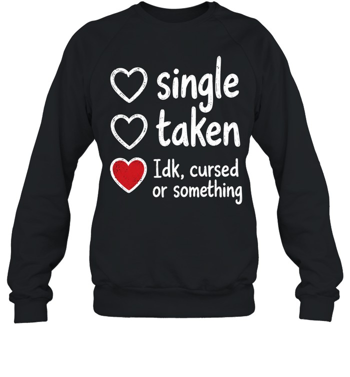 Single Taken Idk Cursed or Something Unisex Sweatshirt