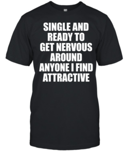 Single and ready to get nervous around anyone I find attractive humor  Classic Men's T-shirt