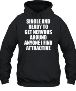 Single and ready to get nervous around anyone I find attractive humor  Unisex Hoodie
