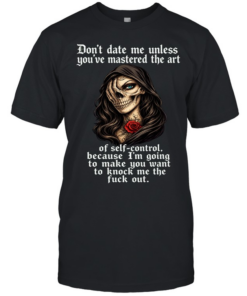 Skull Don’t Date Me Unless You’ve Mastered The Art Of Self-Control, Because I’m Going To Make You Want To Knock Me The Fuck Out  Classic Men's T-shirt