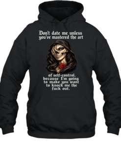 Skull Don’t Date Me Unless You’ve Mastered The Art Of Self-Control, Because I’m Going To Make You Want To Knock Me The Fuck Out  Unisex Hoodie