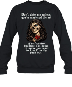 Skull Don’t Date Me Unless You’ve Mastered The Art Of Self-Control, Because I’m Going To Make You Want To Knock Me The Fuck Out  Unisex Sweatshirt