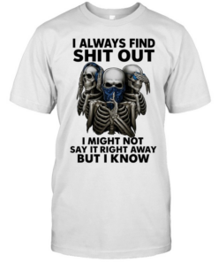 Skull I Always Find Shit Out I Might Not Say It Right Away But I Know  Classic Men's T-shirt