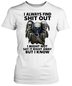 Skull I Always Find Shit Out I Might Not Say It Right Away But I Know  Classic Women's T-shirt