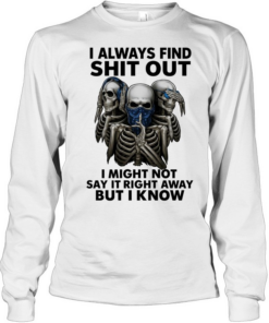 Skull I Always Find Shit Out I Might Not Say It Right Away But I Know  Long Sleeved T-shirt