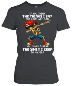 Skull If You Think The Things I Say Out Loud Are Bad You Should Hear The Shit I Keep To Myself  Classic Women's T-shirt