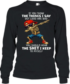 Skull If You Think The Things I Say Out Loud Are Bad You Should Hear The Shit I Keep To Myself  Long Sleeved T-shirt