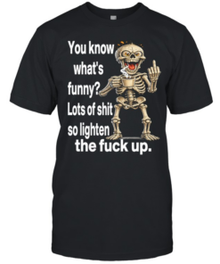 Skull You Know What Funny Lots Of Shit So Lighten The Fuck Up  Classic Men's T-shirt