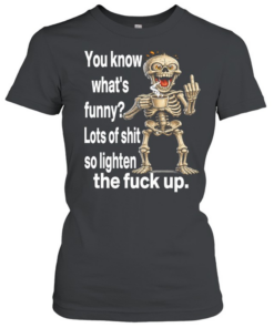 Skull You Know What Funny Lots Of Shit So Lighten The Fuck Up  Classic Women's T-shirt