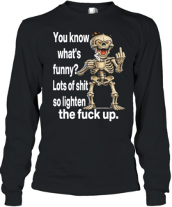 Skull You Know What Funny Lots Of Shit So Lighten The Fuck Up  Long Sleeved T-shirt