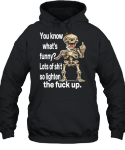 Skull You Know What Funny Lots Of Shit So Lighten The Fuck Up  Unisex Hoodie