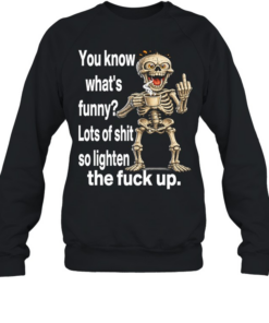 Skull You Know What Funny Lots Of Shit So Lighten The Fuck Up  Unisex Sweatshirt