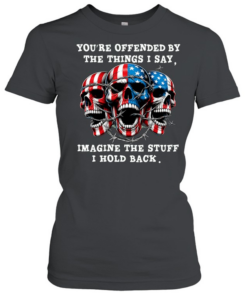 Skull You're Offended By The Things I Say Imagine The Stuff I Hold Back  Classic Women's T-shirt