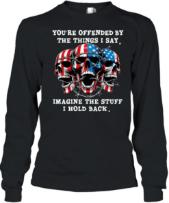 Skull You're Offended By The Things I Say Imagine The Stuff I Hold Back  Long Sleeved T-shirt