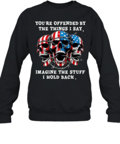 Skull You're Offended By The Things I Say Imagine The Stuff I Hold Back  Unisex Sweatshirt