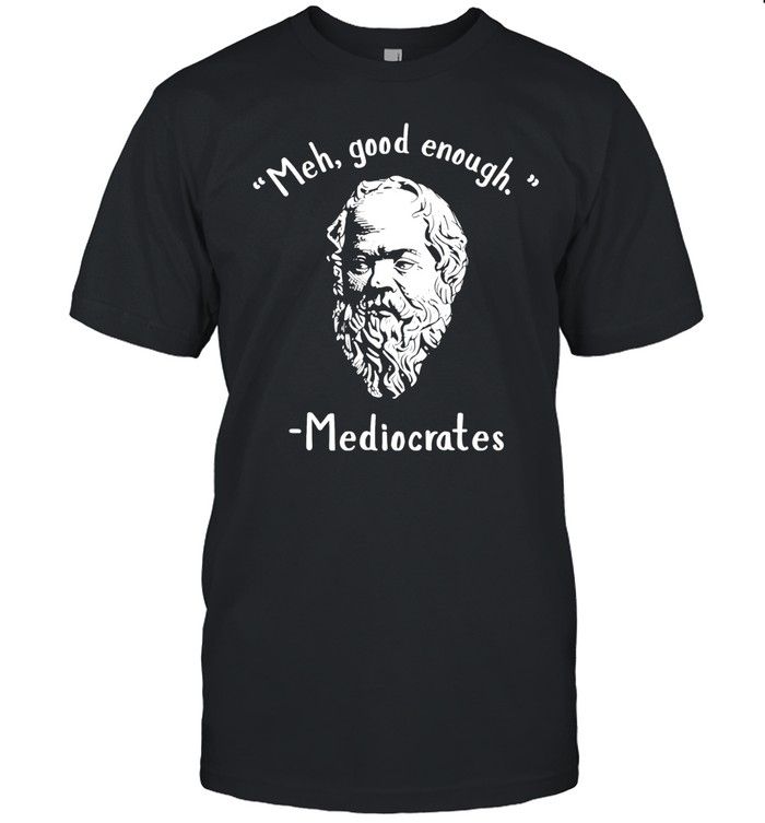 Socrates meh good enoygh mediocrates Classic Men's T-shirt