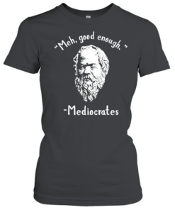 Socrates meh good enoygh mediocrates Classic Women's T-shirt