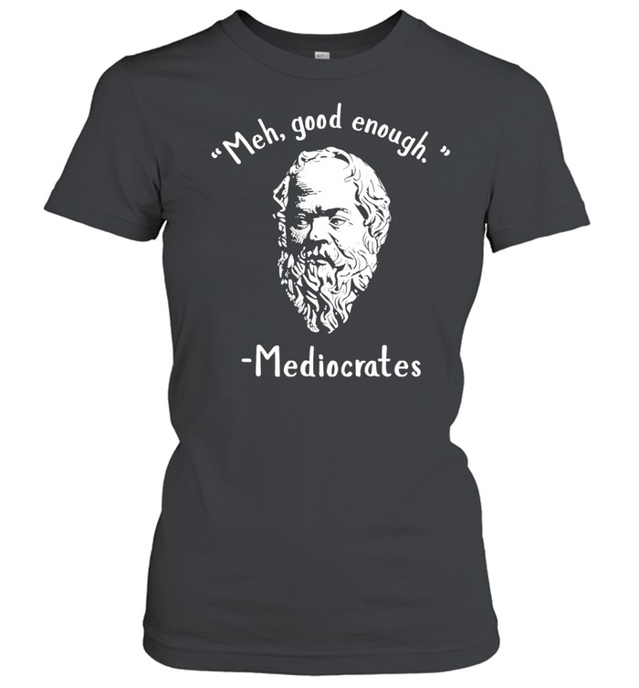 Socrates meh good enoygh mediocrates Classic Women's T-shirt