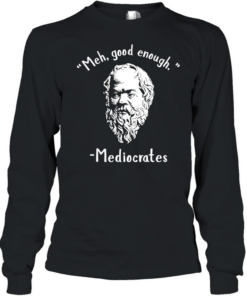 Socrates meh good enoygh mediocrates Long Sleeved T-shirt
