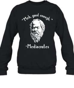 Socrates meh good enoygh mediocrates Unisex Sweatshirt