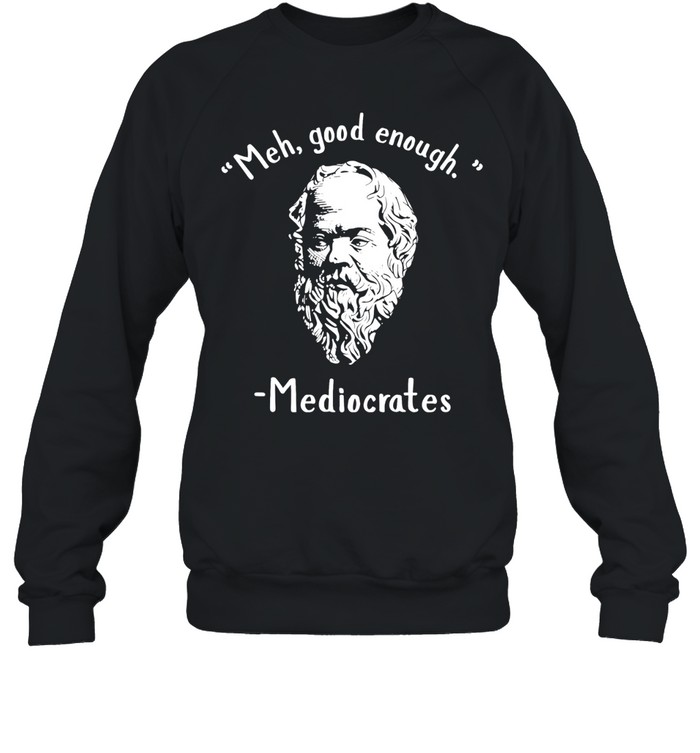 Socrates meh good enoygh mediocrates Unisex Sweatshirt