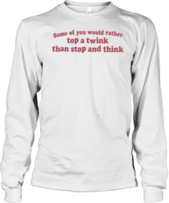 Some of you would rather top a wink than stop and think  Long Sleeved T-shirt