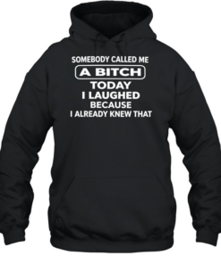 Somebody called me a bitch today I laughed because I already knew that humor T- Unisex Hoodie