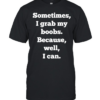 Sometimes I grab my boobs because well I can  Classic Men's T-shirt