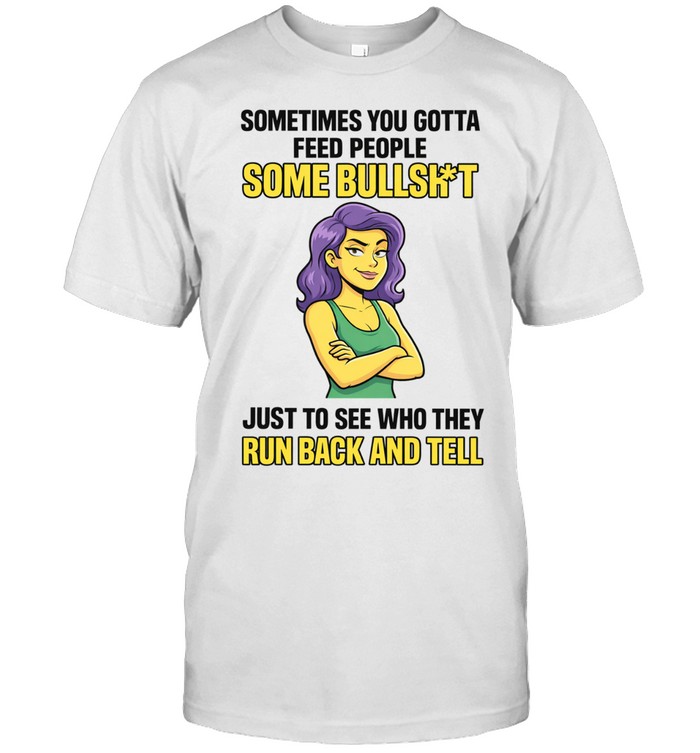 Sometimes You Gotta Feed People Some Bullshit Tee Classic Men's T-shirt
