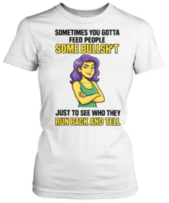 Sometimes You Gotta Feed People Some Bullshit Tee Classic Women's T-shirt