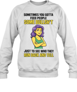 Sometimes You Gotta Feed People Some Bullshit Tee Unisex Sweatshirt