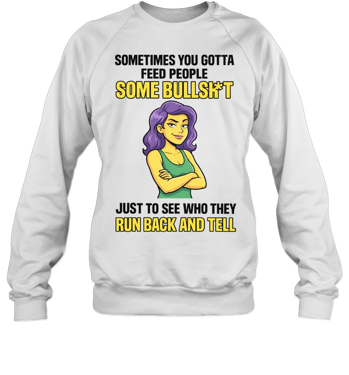 Sometimes You Gotta Feed People Some Bullshit Tee Unisex Sweatshirt