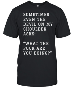Sometimes even the devil on my shoulder asks what the fuck are you doing  Classic Men's T-shirt