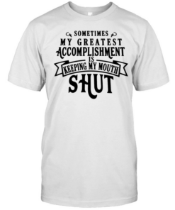 Sometimes my greatest accomplishment is keeping my mouth shut  Classic Men's T-shirt